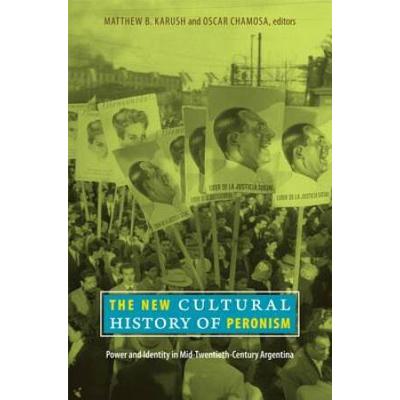 The New Cultural History Of Peronism: Power And Identity In Mid-Twentieth-Century Argentina