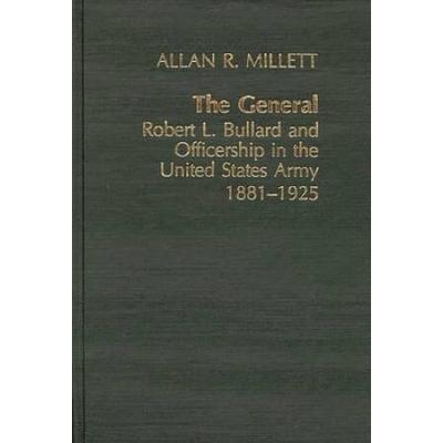The General: Robert L. Bullard And Officership In The United States Army, 1881-1925