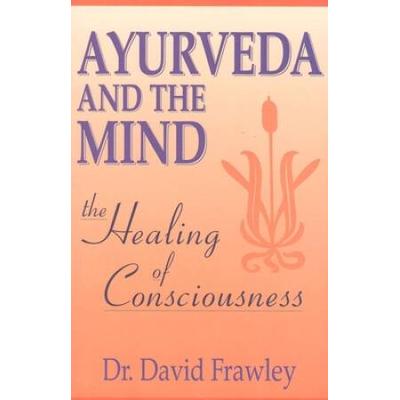 Ayurveda And The Mind: The Healing Of Consciousnes...