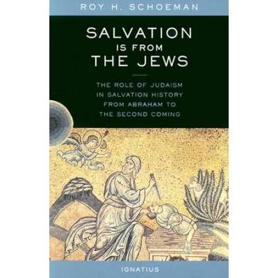 Salvation Is From The Jews: The Role Of Judaism In Salvation History From Abraham To The Second Coming