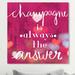 Oliver Gal Champagne is the Answer - Wrapped Canvas Textual Art Canvas, Wood in Pink/Red/White | 30 H x 30 W x 1.5 D in | Wayfair