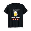 It's Dangerous To Go Alone! Take This Beer! Funny Beer T-Shirt