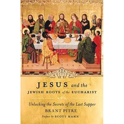 Jesus And The Jewish Roots Of The Eucharist: Unloc...