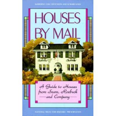 Houses By Mail: A Guide To Houses From Sears, Roeb...