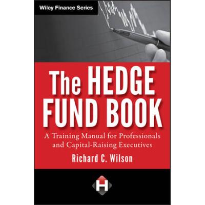 The Hedge Fund Book: A Training Manual For Professionals And Capital-Raising Executives