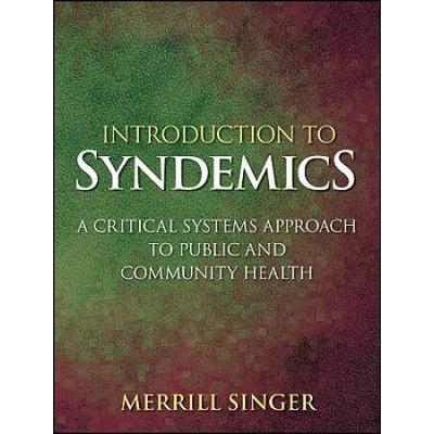 Introduction To Syndemics: A Critical Systems Approach To Public And Community Health