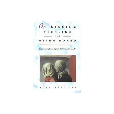 On Kissing, Tickling, and Being Bored by Adam Phillips (Paperback - Reprint)