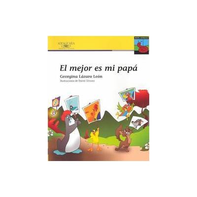 El Mejor Es Mi Papa/ My Dad Is the Best by David Alvarez (Paperback - Alfaguara)
