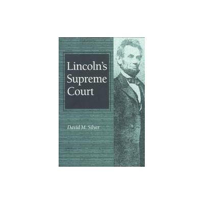 Lincoln's Supreme Court by David M. Silver (Paperback - Univ of Illinois Pr)