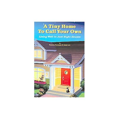 A Tiny Home to Call Your Own by Andy Lee (Paperback - Good Earth Pub)