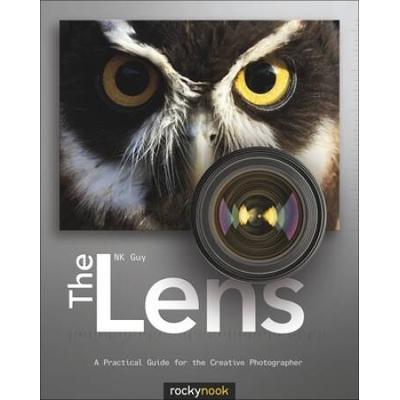 The Lens: A Practical Guide for the Creative Photo...