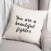 Latitude Run® You Are a Beautiful Fighter Throw Pillow Polyester/Polyfill blend | 16 H x 16 W x 1.5 D in | Wayfair C9CFE83D9CC9436DB3F0780590E91FA3