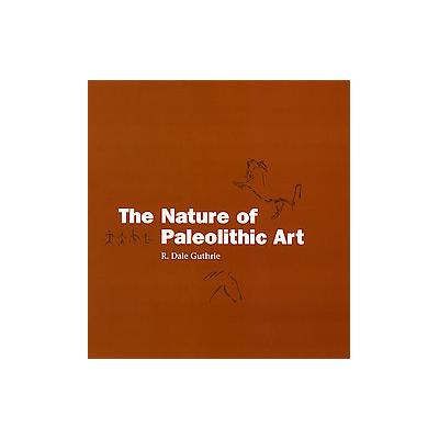 The Nature Of Paleolithic Art by R. Dale Guthrie (Hardcover - Univ of Chicago Pr)