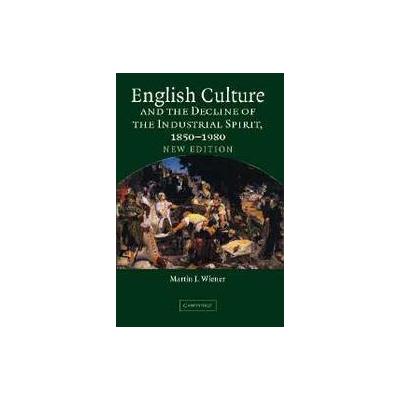 English Culture And The Decline Of The Industrial Spirit, 1850-1980 by Martin J. Wiener (Paperback -