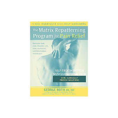 The Matrix Repatterning Program For Pain Relief by George Roth (Paperback - New Harbinger Pubns Inc)