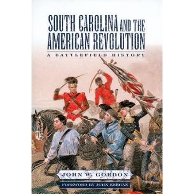 South Carolina And The American Revolution: A Battlefield History