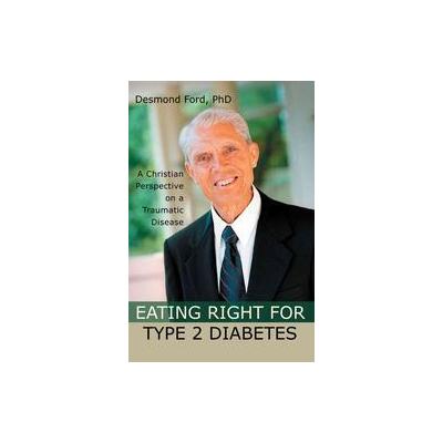 Eating Right For Type 2 Diabetes by Desmond Ford (Paperback - iUniverse, Inc.)