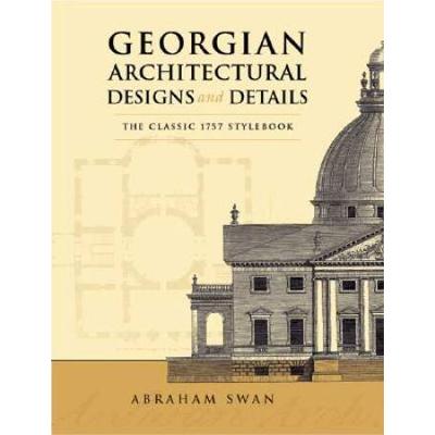 Georgian Architectural Designs And Details: The Classic 1757 Stylebook