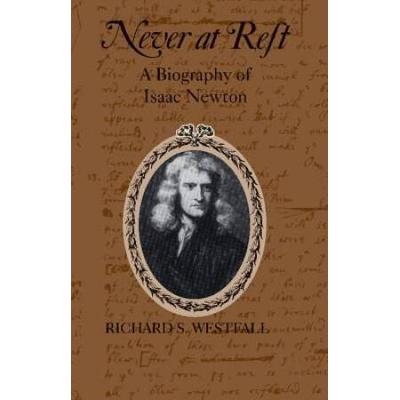 Never At Rest: A Biography Of Isaac Newton