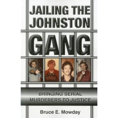 Jailing The Johnston Gang: Bringing Serial Murdere...