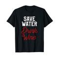 Save water drink wine spare Wasser trinke Wein T-Shirt