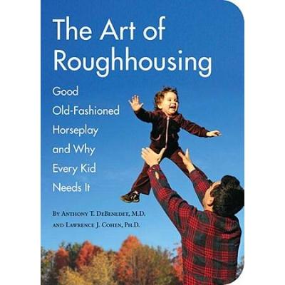 The Art Of Roughhousing: Good Old-Fashioned Horseplay And Why Every Kid Needs It