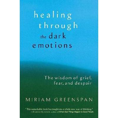 Healing Through The Dark Emotions: The Wisdom Of G...