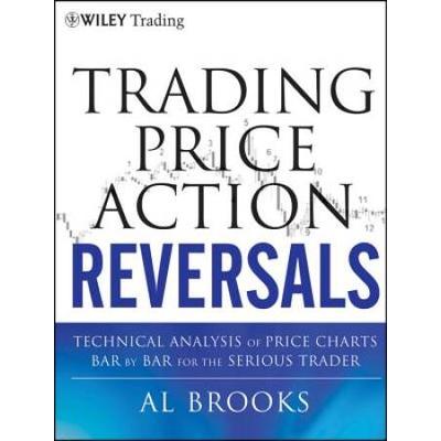 Trading Price Action Reversals: Technical Analysis Of Price Charts Bar By Bar For The Serious Trader