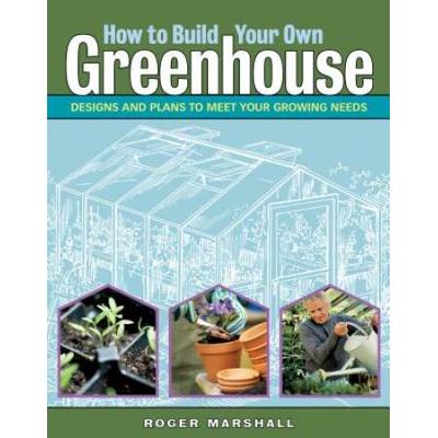 How To Build Your Own Greenhouse: Designs And Plan...
