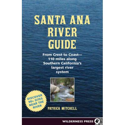 Santa Ana River Guide: From Crest To Coast - 110 M...