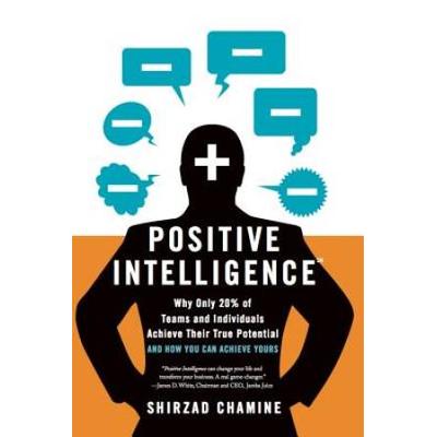 Positive Intelligence: Why Only 20% Of Teams And Individuals Achieve Their True Potential And How You Can Achieve Yours
