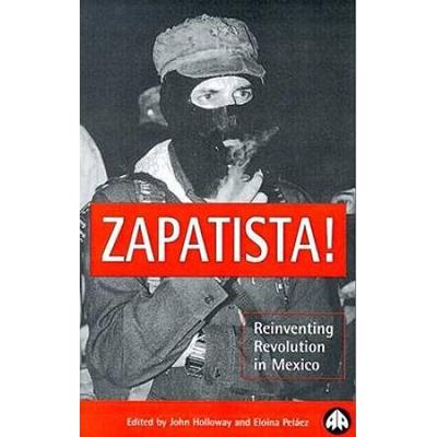Zapatista!: Reinventing Revolution In Mexico