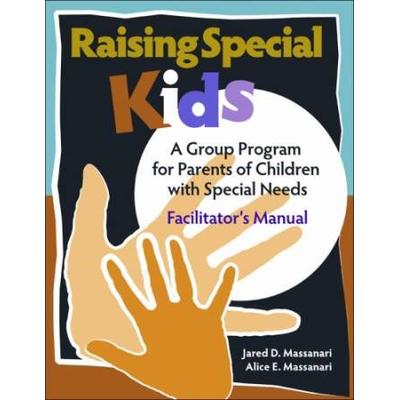 Raising Special Kids (Facilitator's Guide): A Group Program For Parents Of Children With Special Needs
