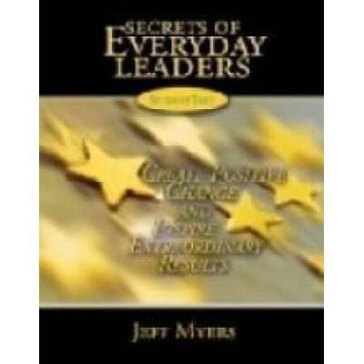 Secrets of Everyday Leaders: Create Positive Change And Inspire Extraordinary Results (Secrets of Everyday Leaders)