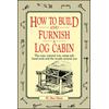 How To Build And Furnish A Log Cabin: The Easy, Natural Way Using Only Hand Tools And The Woods Around You