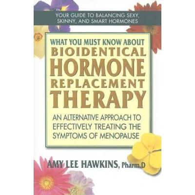 What You Must Know About Bioidentical Hormone Replacement Therapy: An Alternative Approach To Effectively Treating The Symptoms Of Menopause
