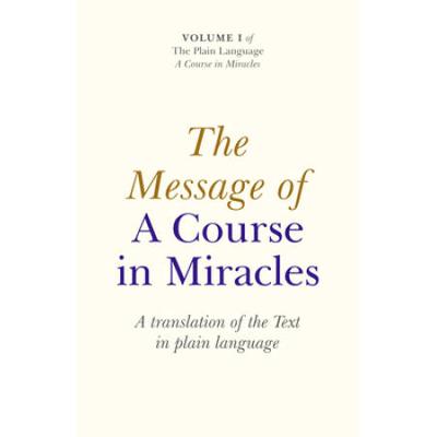 The Message Of A Course In Miracles: A Translation...
