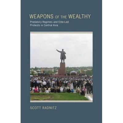 Weapons of the Wealthy: Predatory Regimes and Elite-Led Protests in Central Asia
