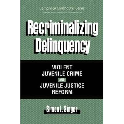 Recriminalizing Delinquency: Violent Juvenile Crim...