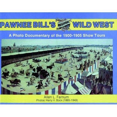 Pawnee Bill's Historic Wild West: A Photo Documentary Of The 1901-1905 Show Tours