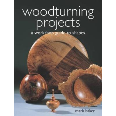 Woodturning Projects: A Workshop Guide To Shapes