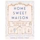 Home Sweet Maison: The French Art Of Making A Home