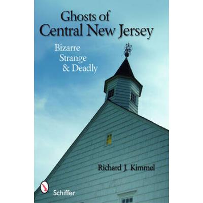 Ghosts Of Central New Jersey: Bizarre Strange & Deadly