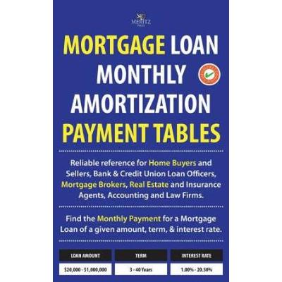 Mortgage Loan Monthly Amortization Payment Tables: Easy To Use Reference For Home Buyers And Sellers, Mortgage Brokers, Bank And Credit Union Loan Off