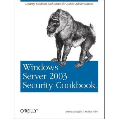 Windows Server 2003 Security Cookbook: Security Solutions And Scripts For System Administrators