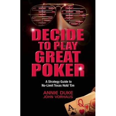 Decide To Play Great Poker: A Strategy Guide To No-Limit Texas Hold 'A'em