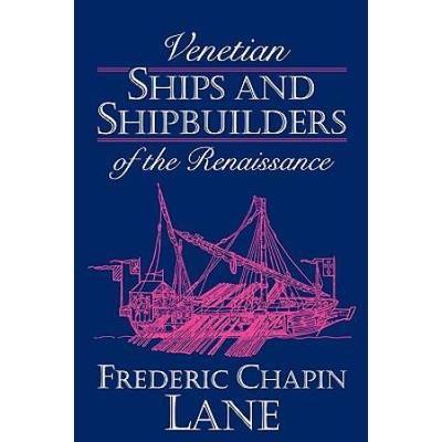 Venetian Ships And Shipbuilders Of The Renaissance