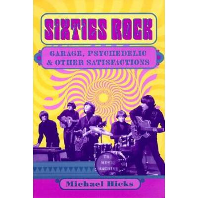 Sixties Rock: Garage, Psychedelic, And Other Satis...
