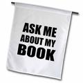 3dRose Ask me about my Book - Advertise your writing - writer author self-promotion - promote advertising - Garden Flag 12 by 18-inch