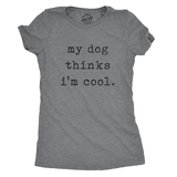 Womens My Dog Thinks Im Cool T shirt Funny Pet Lover Novelty Gift Cute Graphic Womens Graphic Tees